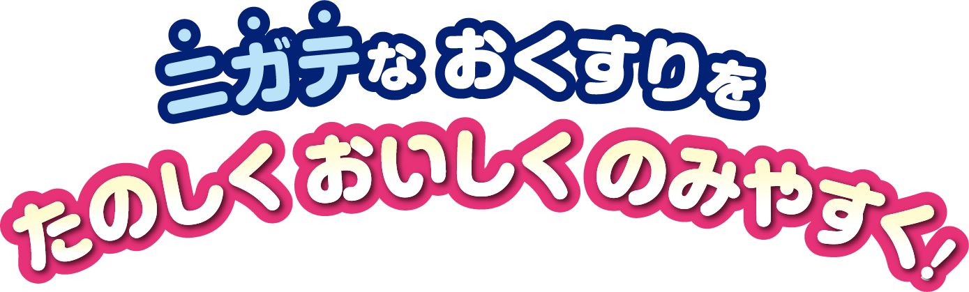 ニガテなおくすりをたのしくおいしくのみやすく