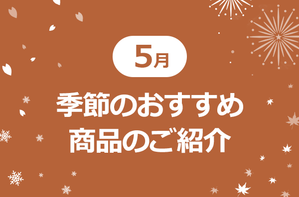 5月季節のおすすめ商品のご紹介