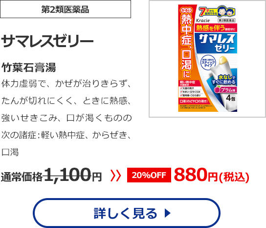 【第2類医薬品】『サマレスゼリー』竹葉石膏湯　体力虚弱で、かぜが治りきらず、たんが切れにくく、ときに熱感、強いせきこみ、口が渇くものの次の諸症：軽い熱中症、からぜき、口渇通常価格1100円　>>【20%OFF】880円（税込）