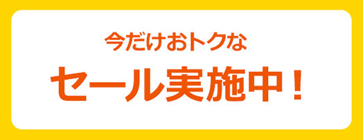 今だけおトクなセール実施中！