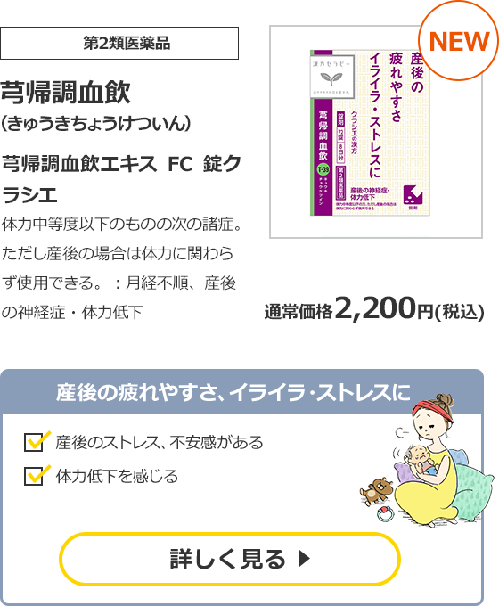 【第2類医薬品】芎帰調血飲（きゅうきちょうけついん）芎帰調血飲エキスFC錠クラシエ　体力中等度以下のものの次の諸症。ただし産後の場合は体力に関わらず使用できる。：月経不順、産後の神経症・体力低下　通常価格2,200円（税込）