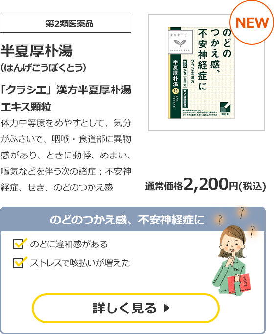 【第2類医薬品】半夏厚朴湯（はんげこうぼくとう）「クラシエ」漢方半夏厚朴湯エキス顆粒　体力中等度をめやすとして、気分がふさいで、咽喉・食道部に異物感があり、ときに動悸、めまい、嘔気などを伴う次の諸症：不安神経症、せき、のどのつかえ感　通常価格2,200円（税込）