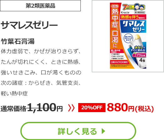【第2類医薬品】サマレスゼリー 竹葉石膏湯 体力虚弱で、かぜが治りきらず、たんが切れにくく、ときに熱感、強いせきこみ、口が渇くものの次の諸症：からぜき、気管支炎、軽い熱中症通常価格1100円　>>【20%OFF】880円（税込）