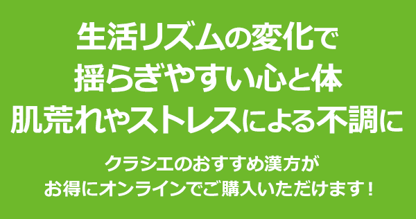 生活リズムの変化で揺らぎやすい心と体、肌荒れやストレスによる不調に|クラシエのおすすめ漢方がお得にオンラインでご購入いただけます！